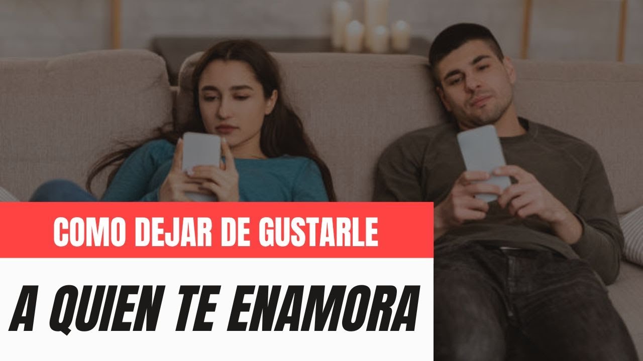 como dejar de gustarle a alguien