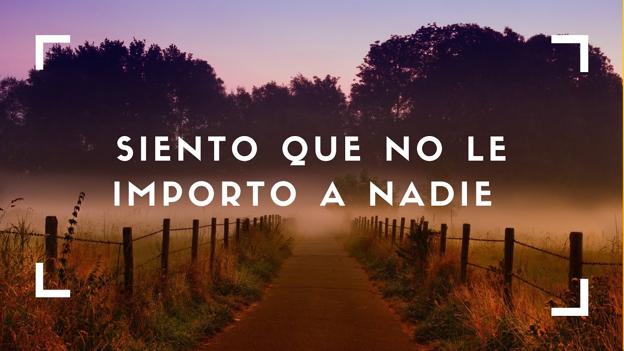 me siento sola y que no le importo a nadie